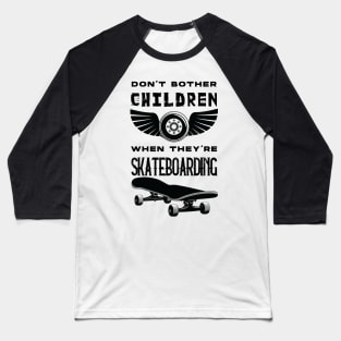 SKATEBOARDING : don't bother children when they're skateboarding Baseball T-Shirt